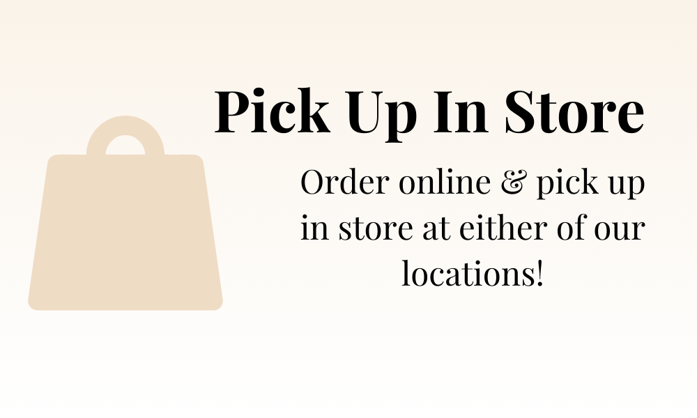 Pick Up In Store. Order online and pick up in store at either of our locations!