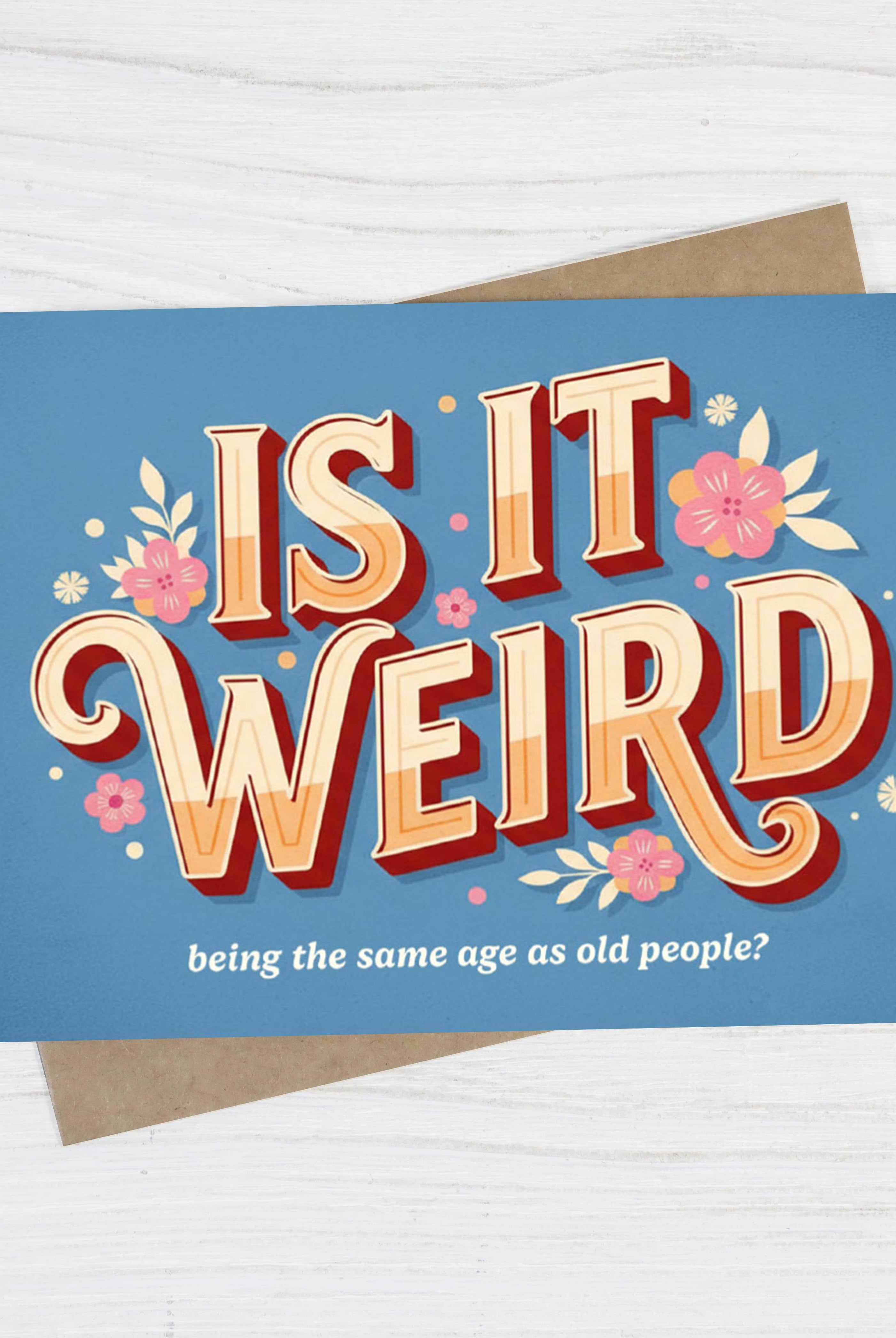 Is It Weird Being the Same Age as Old People - Funny Card-11- Gift/Home-Bad Betty Greeting Co.-Usher & Co - Women's Boutique Located in Atoka, OK and Durant, OK