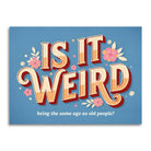 Is It Weird Being the Same Age as Old People - Funny Card-11- Gift/Home-Bad Betty Greeting Co.-Usher & Co - Women's Boutique Located in Atoka, OK and Durant, OK